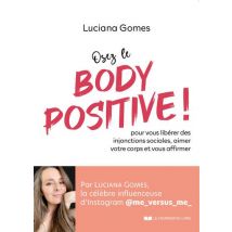 Osez Le Body Positive ! Pour Vous Libérer Des Injonctions Sociales Et Aimer Votre Corps