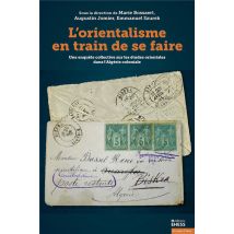 L'Orientalisme En Train De Se Faire : Une Enquête Collective Sur Les Études Orientales Dans L'Algérie Coloniale