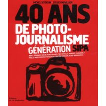 40 Ans De Photojournalisme : Génération Sipa