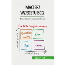 Macierz Wzrostu Bcg: Teorie I Zastosowania : Klucz Do Zarzadzania Portfelem