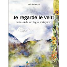 Je Regarde Le Vent - Notes De La Montagne Et Du Jardin