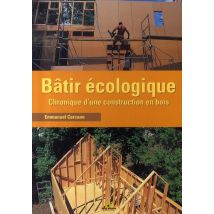 Bâtir Écologique - Chronique D'Une Construction En Bois