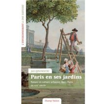 Paris En Ses Jardins : Nature Et Culture Urbaines Au Xviiie Siècle