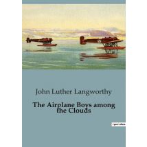 The Airplane Boys Among The Clouds : Adventures And Transitions In Early Aviation