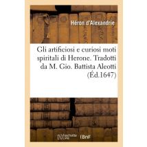 Gli Artificiosi E Curiosi Moti Spiritali Di Herone . Tradotti Da M. Gio. Battista Aleotti, (ed.1647)