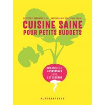Cuisine Saine Pour Petits Budgets - 40 Recettes Pour 4 Personnes Entre 1 Et 10 Euros