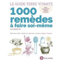 Le Guide Terre Vivante 1000 Remèdes À Faire Soi-même : Teintures Mères, Macérats, Baumes, Lotions, Sirops, Tisanes