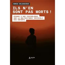 Ils N'En Sont Pas Morts ! Regard D'Une Psy Sur La Maltraitance Invisible Des Enfants