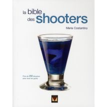 La Bible Des Shooters - Plus De 200 Shooters Pour Tous Les Goûts