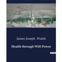 Health Through Will Power : Harnessing The Power Of Will For Health And Vitality