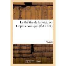 Le Theatre De La Foire, Ou L'Opera Comique. Contenant Les Meilleures Pieces. Tome Ii - Qui Ont Ete R