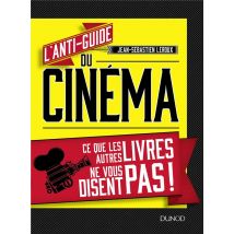 L'Anti-guide Du Cinéma - Ce Que Les Autres Livres Ne Vous Disent Pas !