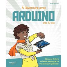À L'Aventure Avec Arduino ! Dès 10 Ans - Découvre Arduino Et L'Électronique Grâce À 9 Aventures Trépidantes !