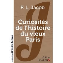 Curiosités De L'Histoire Du Vieux Paris (grands Caractères)