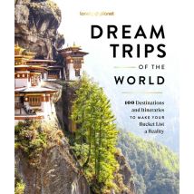 Dream Trips Of The World: 100 Destinations And Itineraries To Make Your Bucket List A Reality