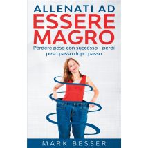 Allenati Ad Essere Magro - Perdere Peso Con Successo - Perdi Peso Passo Dopo Passo
