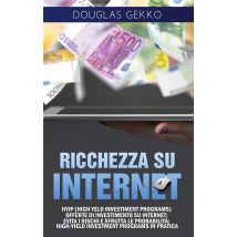 Ricchezza Su Internet - Hyip (high Yeld Investiment Programs) Offerte Di Investimento Su Internet: Evita I Rischi E Sfrutta Le Probabilità