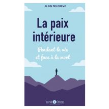 La Paix Intérieure : Pendant La Vie Et Face À La Mort