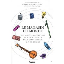 Le Magasin Du Monde - La Mondialisation Par Les Objets Du Xviiie Siècle À Nos Jours