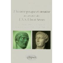 L'Histoire Grecque Et Romaine Au Concours Des Ens Ulm Et Sèvres - La Grèce De 510 Av. J.-c. À 336 Av. J.-c. - Le Monde Romain De 133 Av. J.-c. À 117 