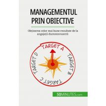 Managementul Prin Obiective : Obtinerea Celor Mai Bune Rezultate De La Angajatii Dumneavoastra