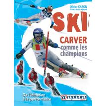 Ski - Carver Comme Les Champions - De L'Initiation À La Performance