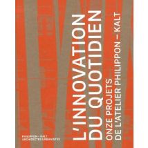 L'Innovation Du Quotidien : Onze Projets De L'Atelier Philippon-kalt