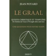 Le Graal - Queste Christique Et Templière - De Chrétien De Troyes À L'Évangile Selon Saint Jean - Une Question Pour Notre Temps