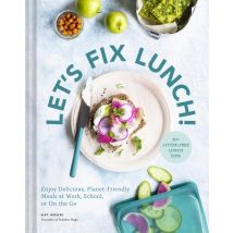Let''s Fix Lunch : Enjoy Delicious Planet-friendly, Or On The Go