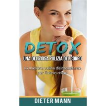 Detox: Una Deliziosa Pulizia Del Corpo - La Migliore Pulizia Disintossicante Per L'Intero Corpo