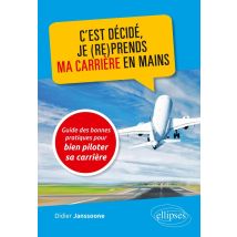 C'Est Décidé, Je (re)prends Ma Carrière En Mains - Guide Des Bonnes Pratiques Pour Bien Piloter Sa Carrière