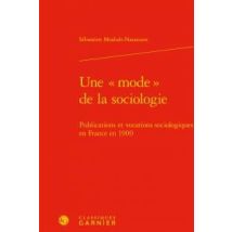 Une Mode De La Sociologie - Publications Et Vocations Sociologiques En France En 1900