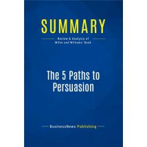 Summary: The 5 Paths To Persuasion : Review And Analysis Of Miller And Williams' Book