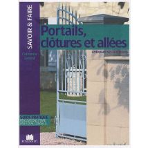 Portails, Clôtures Et Allées - Aménager Ses Extérieurs - Guide Pratique, Réalisations Étape Par Étape, Conseils...