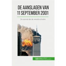 De Aanslagen Van 11 September 2001 : De Aanval Die De Wereld Schokte
