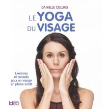 Yoga Du Visage - Exercices Et Conseils Pour Un Visage En Pleine Santé