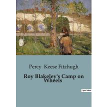 Roy Blakeley's Camp On Wheels : Adventures Of Boy Scouts In A Misplaced Railroad Car