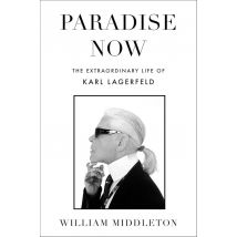 Paradise Now : The Extraordinary Life Of Karl Lagerfeld