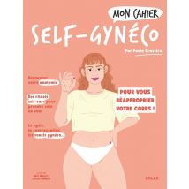 Mon Cahier : Self-gynéco : Pour Vous Réapporprier Votre Corps !