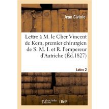 A M. Le Cher Vincent De Kern, Premier Chirurgien De S. M. I. Et R. L'Empereur D'Autriche. Lettre 2
