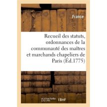 Recueil Des Statuts, Ordonnances Et Reglemens De La Communaute Des Maitres - Et Marchands Chapeliers