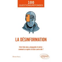 100 Questions/réponses Sur La Désinformation : Entre Fake News, Propagande Et Autres : Comment Se Repérer Et Lutter Contre Elle ?
