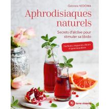 Aphrodisiaques Naturels - Secrets D'Alcôve Pour Stimuler Sa Libido