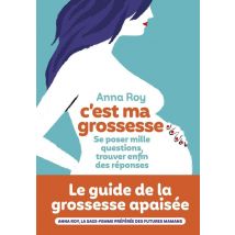C'Est Ma Grossesse : Se Poser Mille Questions, Trouver Enfin Des Réponses
