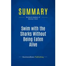 Summary: Swim With The Sharks Without Being Eaten Alive : Review And Analysis Of Mackay's Book