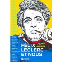 Félix Leclerc Et Nous : 40 Regards Sur L'Homme Et Son Oeuvre