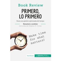Primero, Lo Primero De Stephen R. Covey (anã¡lisis De La Obra) : Hacia Una Gestiã³n Optimizada Del Tiempo