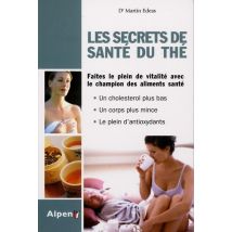 Les Secrets De Santé Du Thé - Faites Le Plein De Vitalité Avec Le Champion Des Aliments Santé