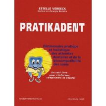 Pratikadent, Dictionnaire Pratique Et Holistique Des Atteintes Dentaires Et Des Soins