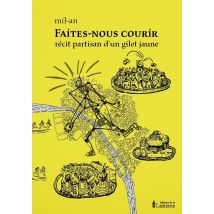 Faites-nous Courir : Récit Partisan D'Un Gilet Jaune